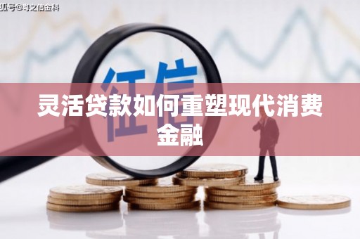 高平灵活贷款如何重塑现代消费金融