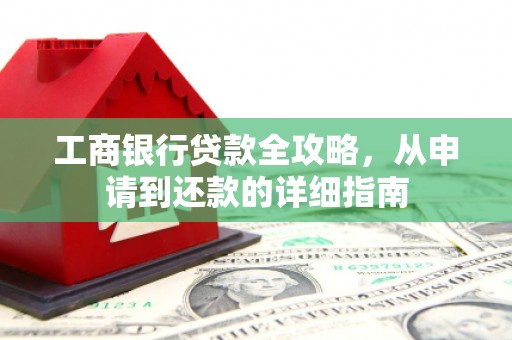 高平工商银行贷款全攻略，从申请到还款的详细指南