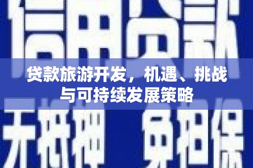 高平贷款旅游开发，机遇、挑战与可持续发展策略