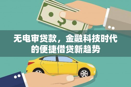 高平无电审贷款，金融科技时代的便捷借贷新趋势
