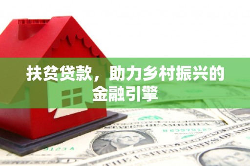 高平扶贫贷款，助力乡村振兴的金融引擎