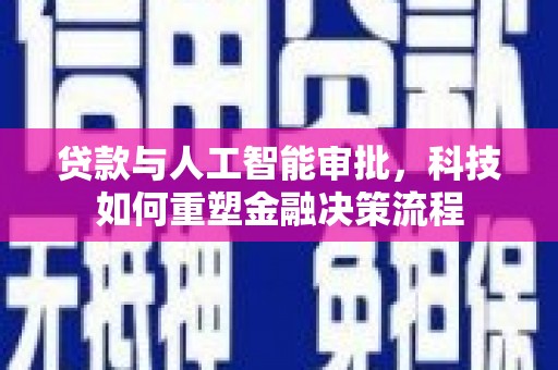高平贷款与人工智能审批，科技如何重塑金融决策流程