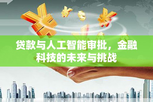 高平贷款与人工智能审批，金融科技的未来与挑战