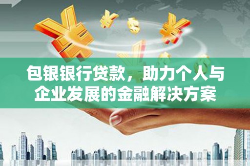 高平包银银行贷款，助力个人与企业发展的金融解决方案