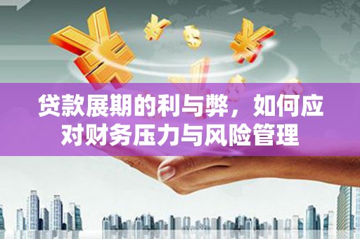 高平贷款展期的利与弊，如何应对财务压力与风险管理