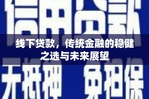 高平线下贷款，传统金融的稳健之选与未来展望