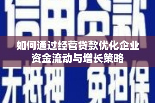 高平如何通过经营贷款优化企业资金流动与增长策略