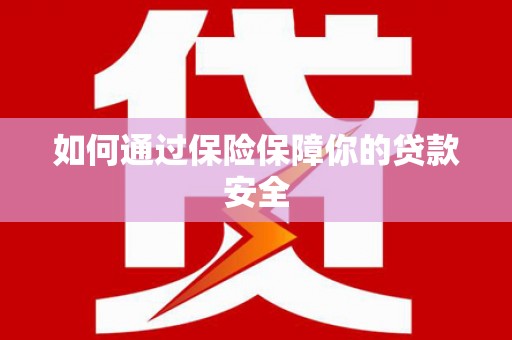 高平如何通过保险保障你的贷款安全