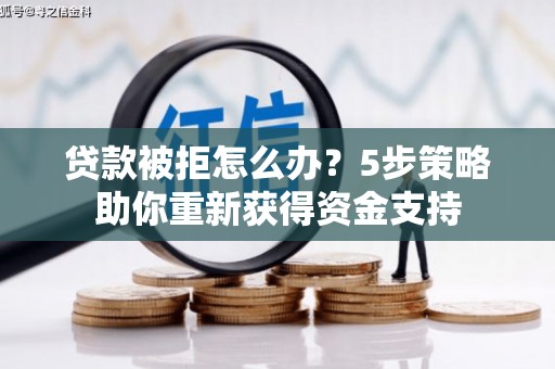 高平贷款被拒怎么办？5步策略助你重新获得资金支持