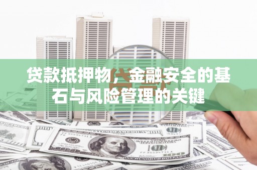 高平贷款抵押物，金融安全的基石与风险管理的关键