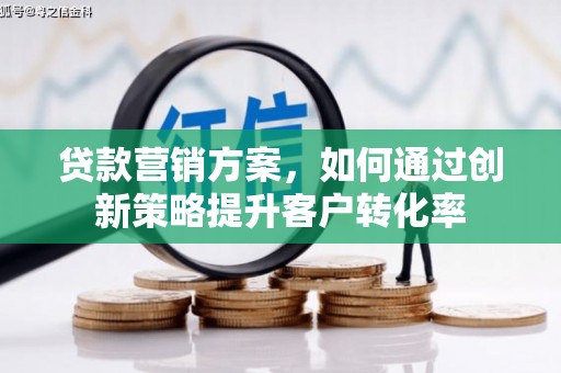 高平贷款营销方案，如何通过创新策略提升客户转化率