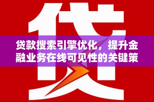 高平贷款搜索引擎优化，提升金融业务在线可见性的关键策略