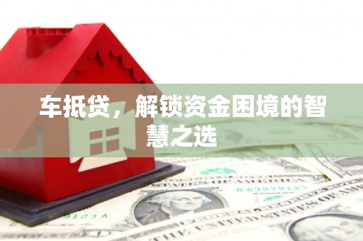 高平车抵贷，解锁资金困境的智慧之选