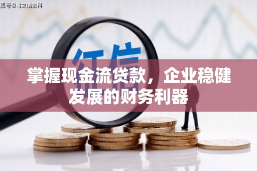 高平掌握现金流贷款，企业稳健发展的财务利器