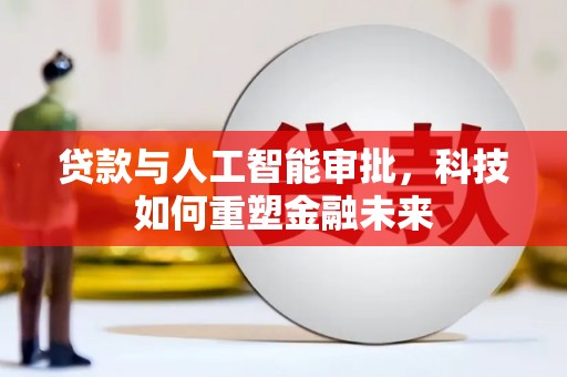 高平贷款与人工智能审批，科技如何重塑金融未来