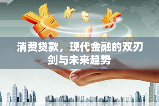 高平消费贷款，现代金融的双刃剑与未来趋势