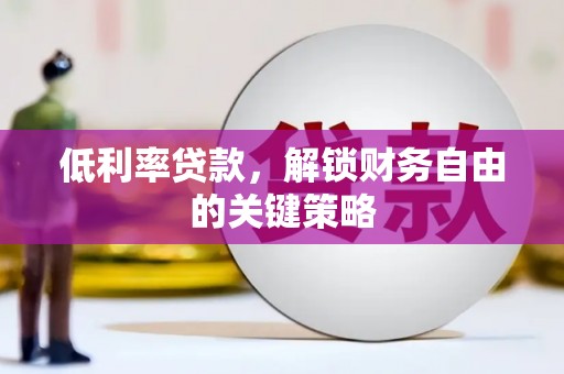 高平低利率贷款，解锁财务自由的关键策略