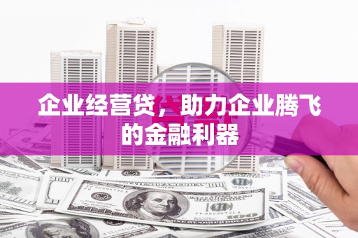 高平企业经营贷，助力企业腾飞的金融利器