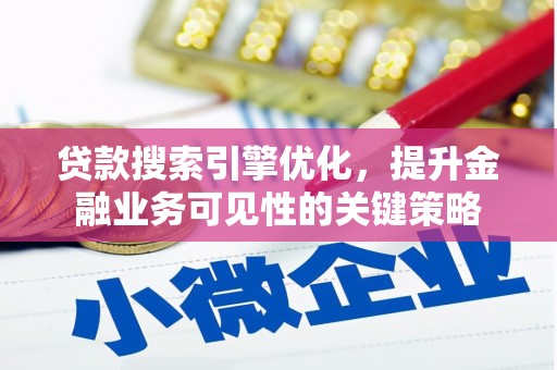 高平贷款搜索引擎优化，提升金融业务可见性的关键策略
