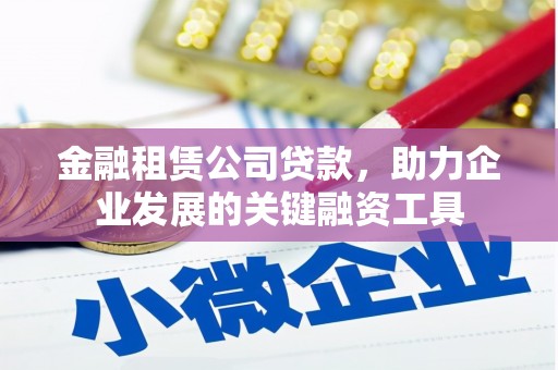 高平金融租赁公司贷款，助力企业发展的关键融资工具