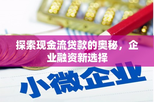 高平探索现金流贷款的奥秘，企业融资新选择