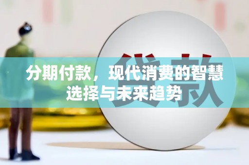 高平分期付款，现代消费的智慧选择与未来趋势