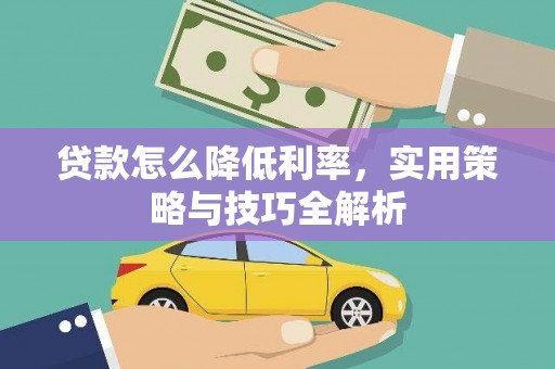 高平贷款怎么降低利率，实用策略与技巧全解析