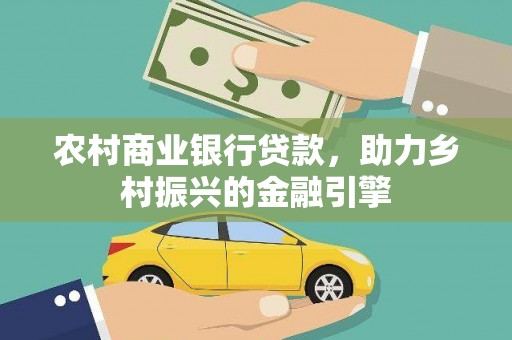 高平农村商业银行贷款，助力乡村振兴的金融引擎
