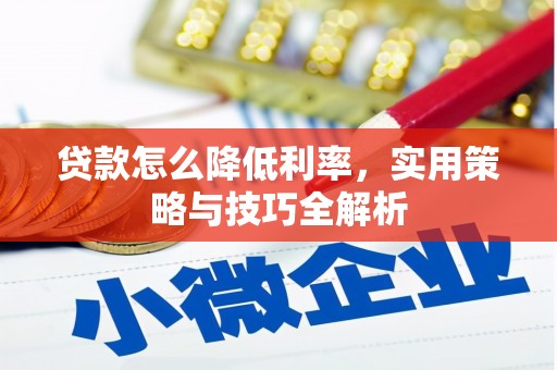 高平贷款怎么降低利率，实用策略与技巧全解析