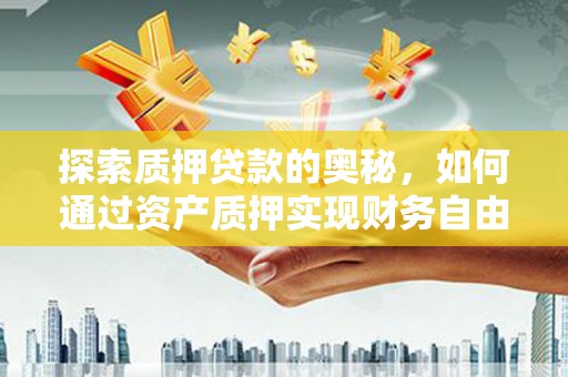高平探索质押贷款的奥秘，如何通过资产质押实现财务自由