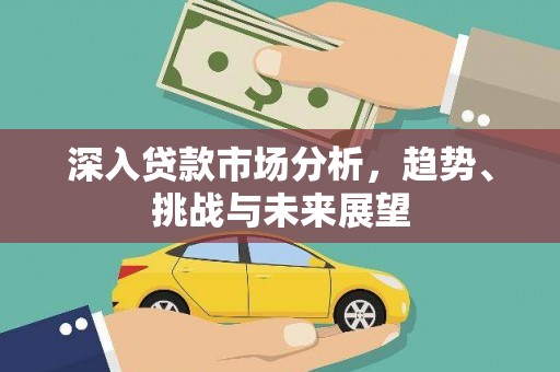 高平深入贷款市场分析，趋势、挑战与未来展望