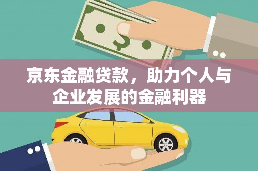 高平京东金融贷款，助力个人与企业发展的金融利器