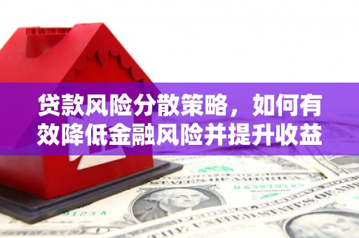 高平贷款风险分散策略，如何有效降低金融风险并提升收益