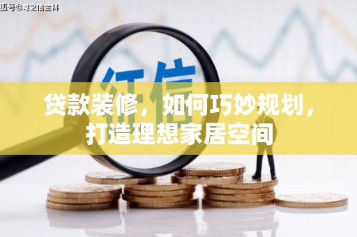 高平贷款装修，如何巧妙规划，打造理想家居空间