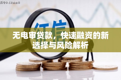 高平无电审贷款，快速融资的新选择与风险解析