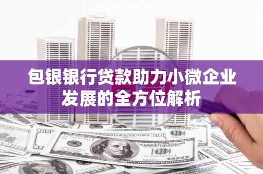 高平包银银行贷款助力小微企业发展的全方位解析