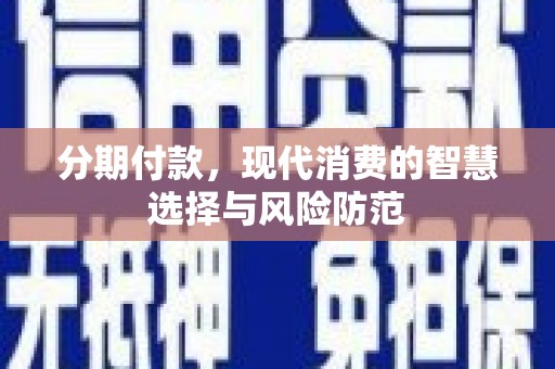 高平分期付款，现代消费的智慧选择与风险防范