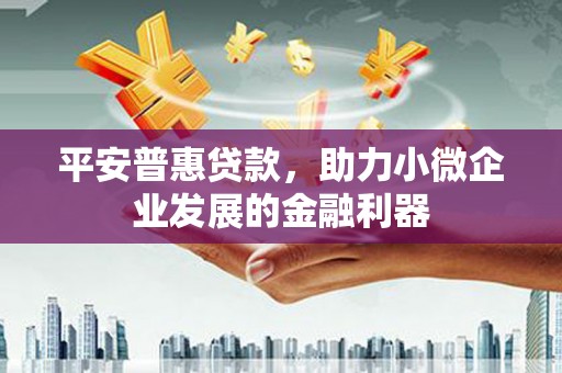 高平平安普惠贷款，助力小微企业发展的金融利器