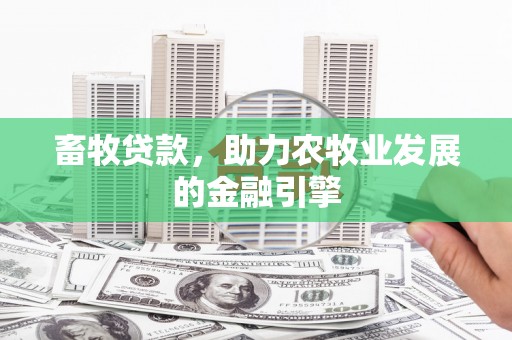 高平畜牧贷款，助力农牧业发展的金融引擎