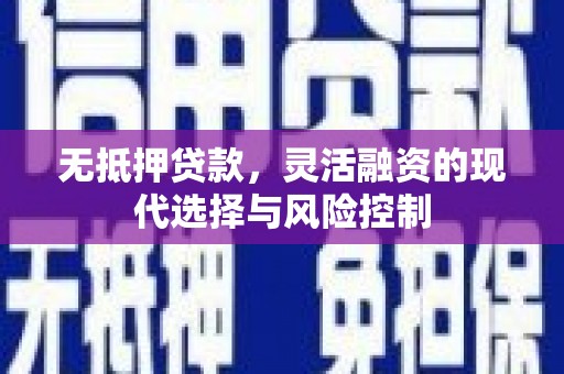 高平无抵押贷款，灵活融资的现代选择与风险控制