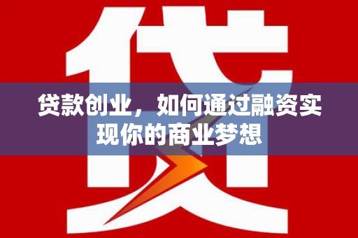 高平贷款创业，如何通过融资实现你的商业梦想