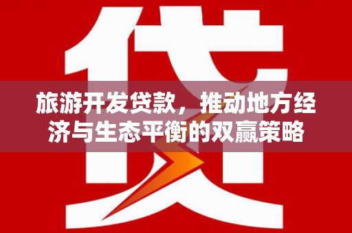 高平旅游开发贷款，推动地方经济与生态平衡的双赢策略