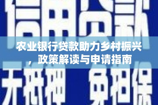 高平农业银行贷款助力乡村振兴，政策解读与申请指南