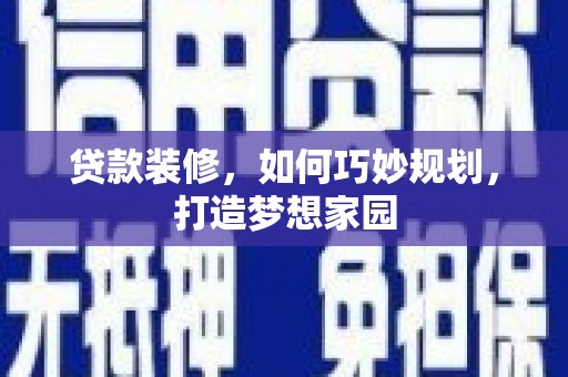 高平贷款装修，如何巧妙规划，打造梦想家园