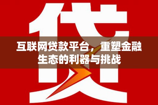 高平互联网贷款平台，重塑金融生态的利器与挑战