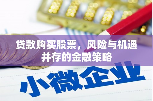 高平贷款购买股票，风险与机遇并存的金融策略