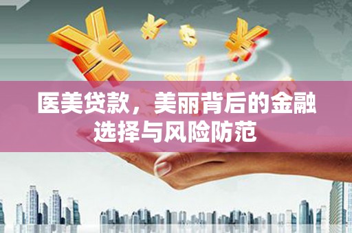 高平医美贷款，美丽背后的金融选择与风险防范